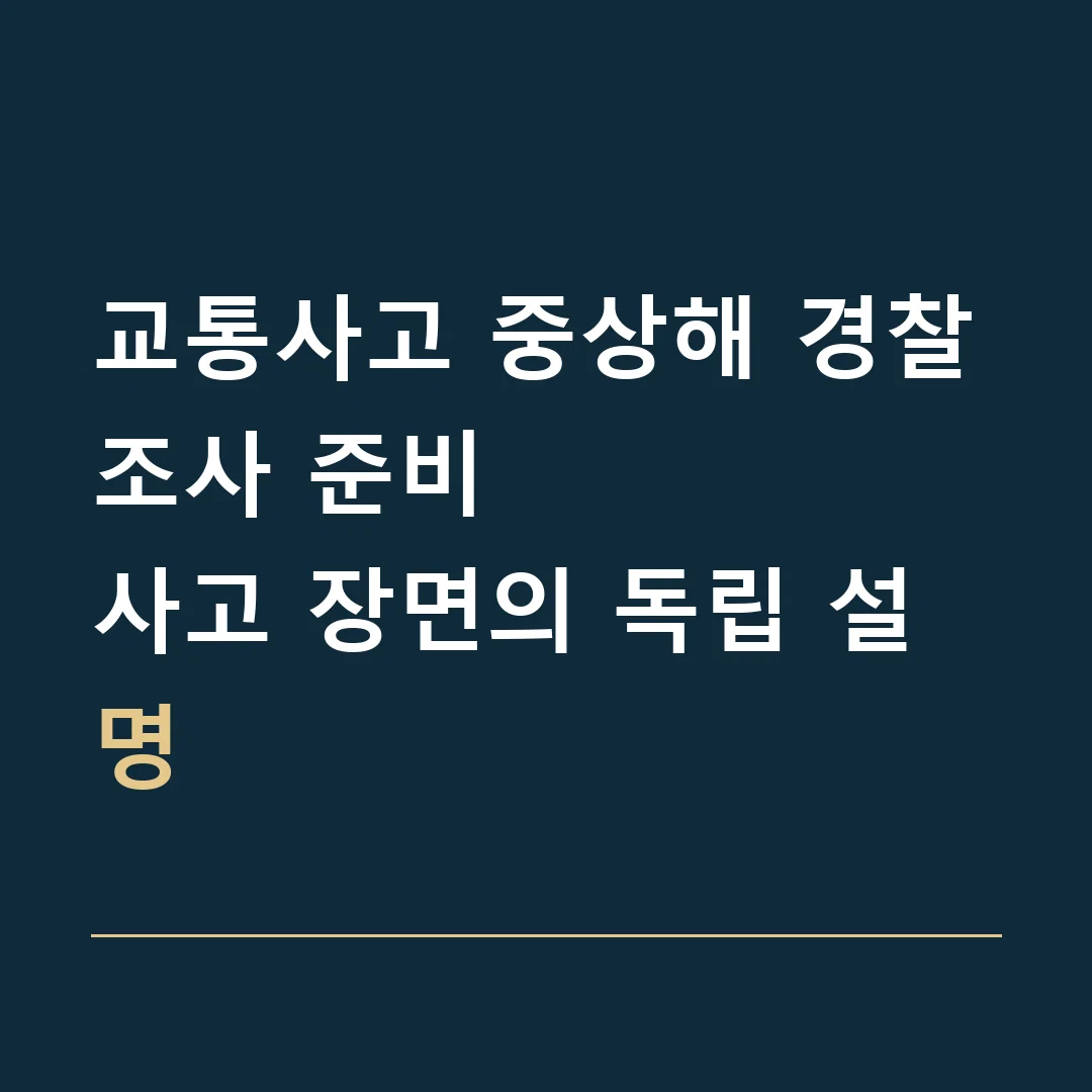 교통사고 중상해 경찰조사 준비 · 사고 장면의 독립 설명