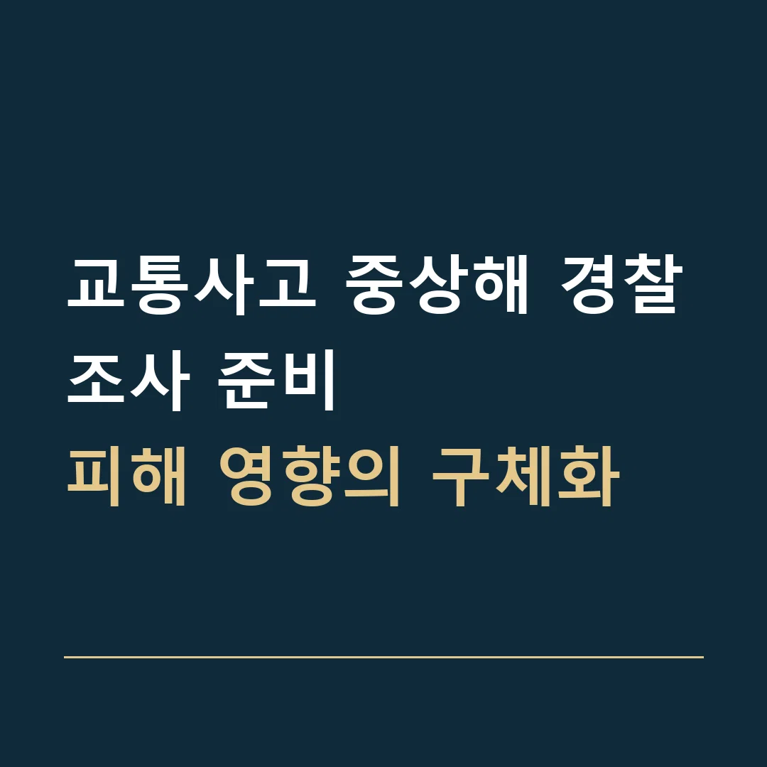 교통사고 중상해 경찰조사 준비 · 피해 영향의 구체화