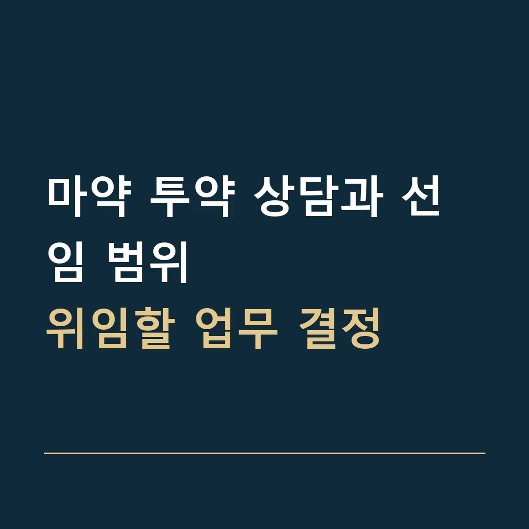 마약 투약 상담과 선임 범위 · 위임할 업무 결정