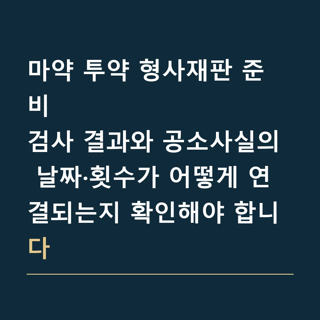 마약 투약 형사재판 준비 · 검사 결과와 공소사실의 날짜·횟수가 어떻게 연결되는지 확인해야 합니다