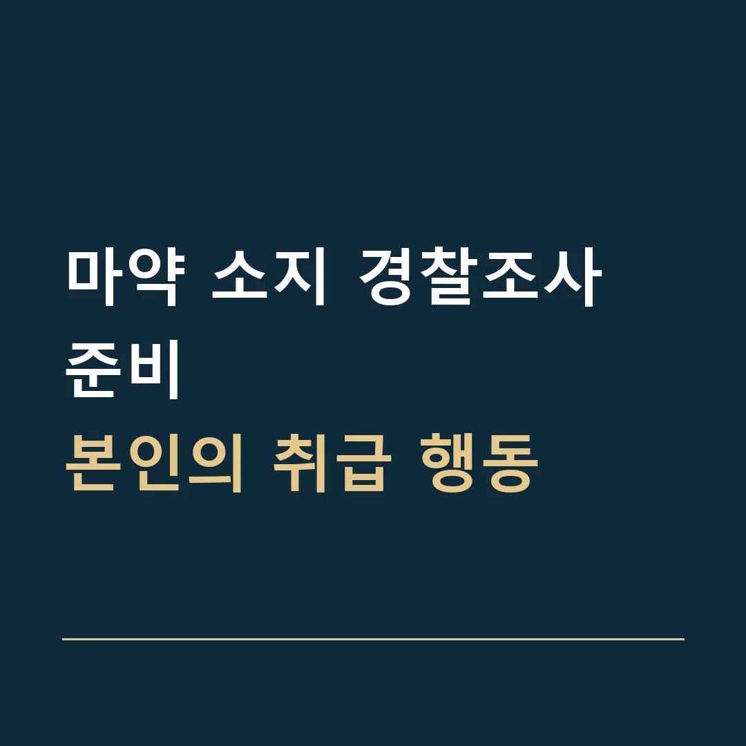마약 소지 경찰조사 준비 · 본인의 취급 행동