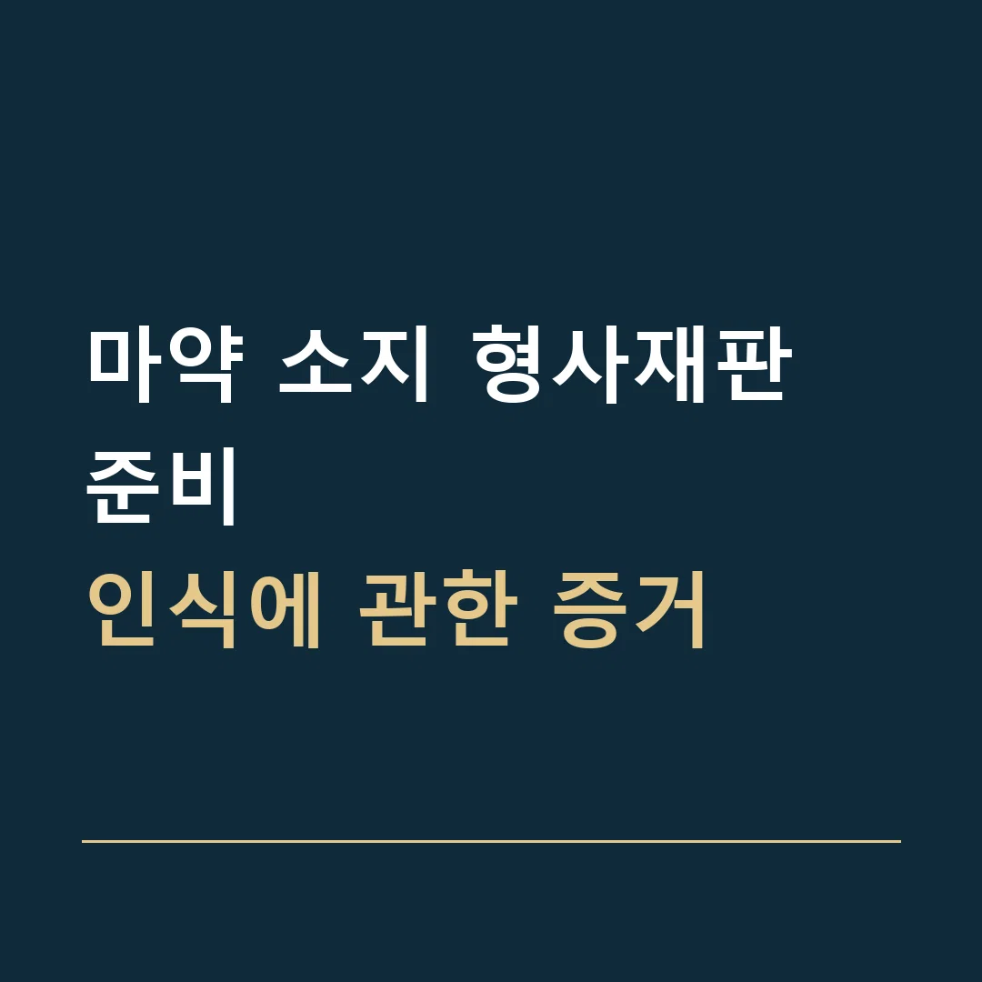 마약 소지 형사재판 준비 · 인식에 관한 증거