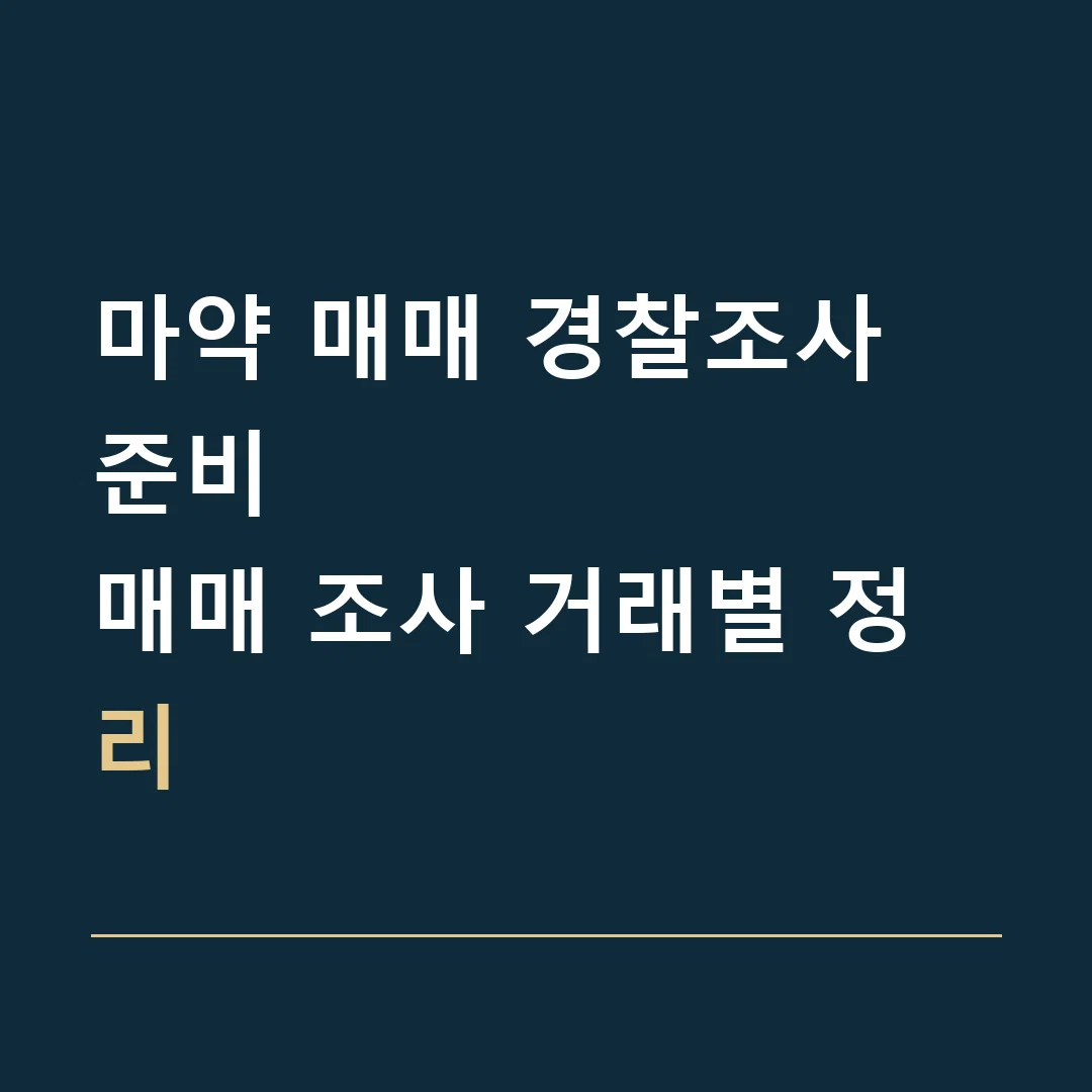 마약 매매 경찰조사 준비 · 매매 조사 거래별 정리