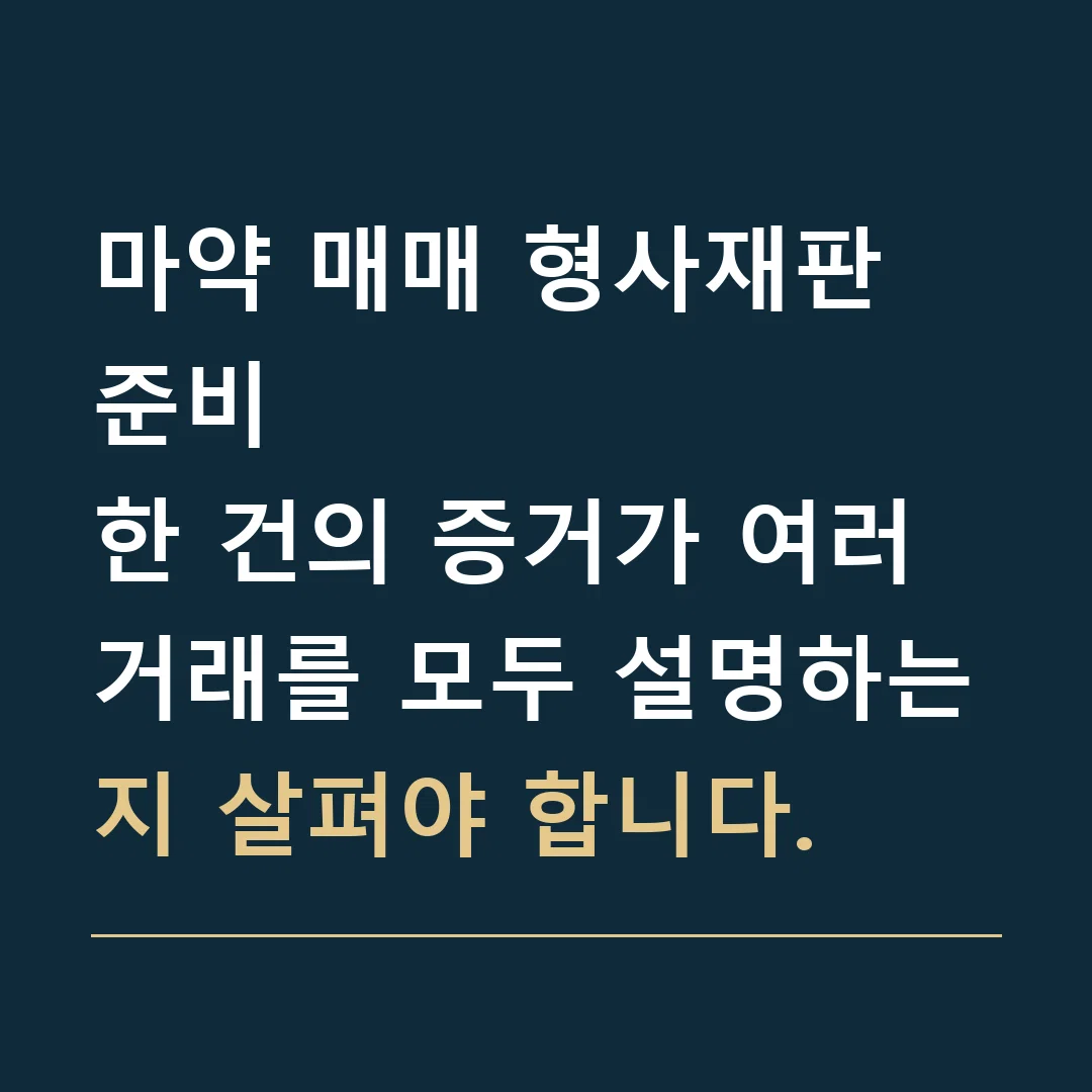 마약 매매 형사재판 준비 · 한 건의 증거가 여러 거래를 모두 설명하는지 살펴야 합니다.