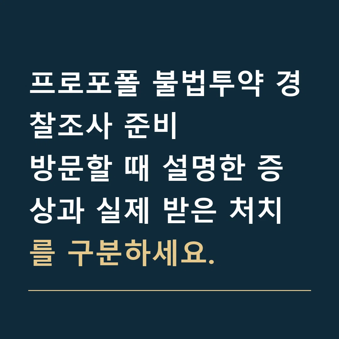 프로포폴 불법투약 경찰조사 준비 · 방문할 때 설명한 증상과 실제 받은 처치를 구분하세요.