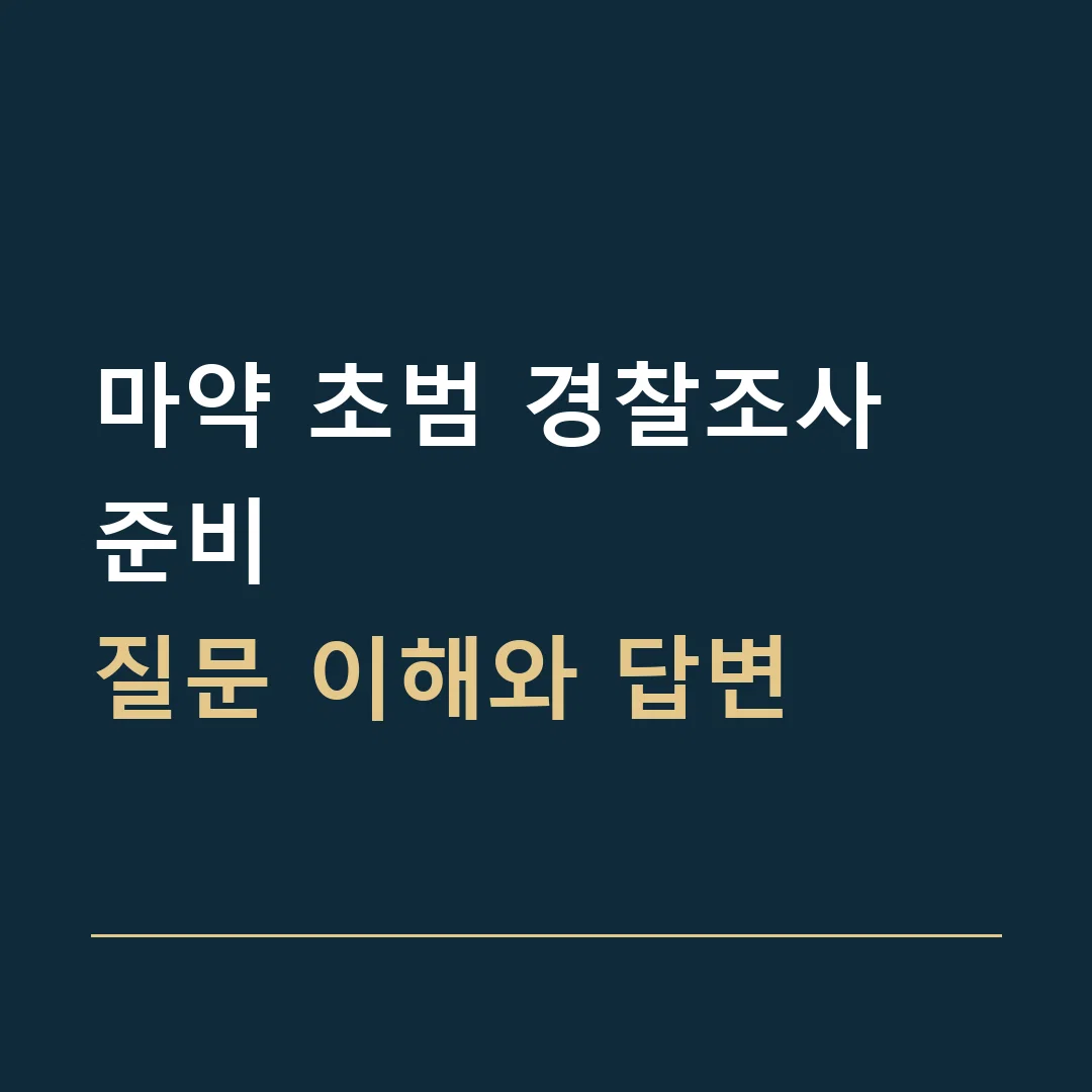 마약 초범 경찰조사 준비 · 질문 이해와 답변
