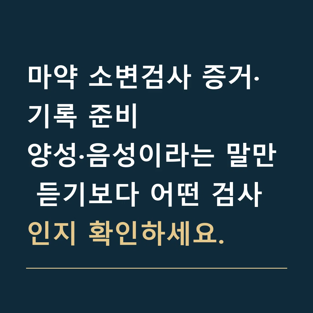 마약 소변검사 증거·기록 준비 · 양성·음성이라는 말만 듣기보다 어떤 검사인지 확인하세요.