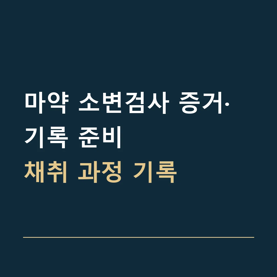 마약 소변검사 증거·기록 준비 · 채취 과정 기록
