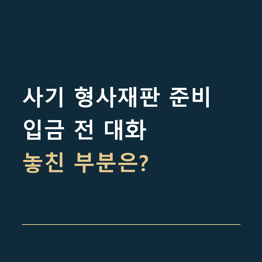 사기 형사재판 준비 · 입금 전 대화
놓친 부분은?