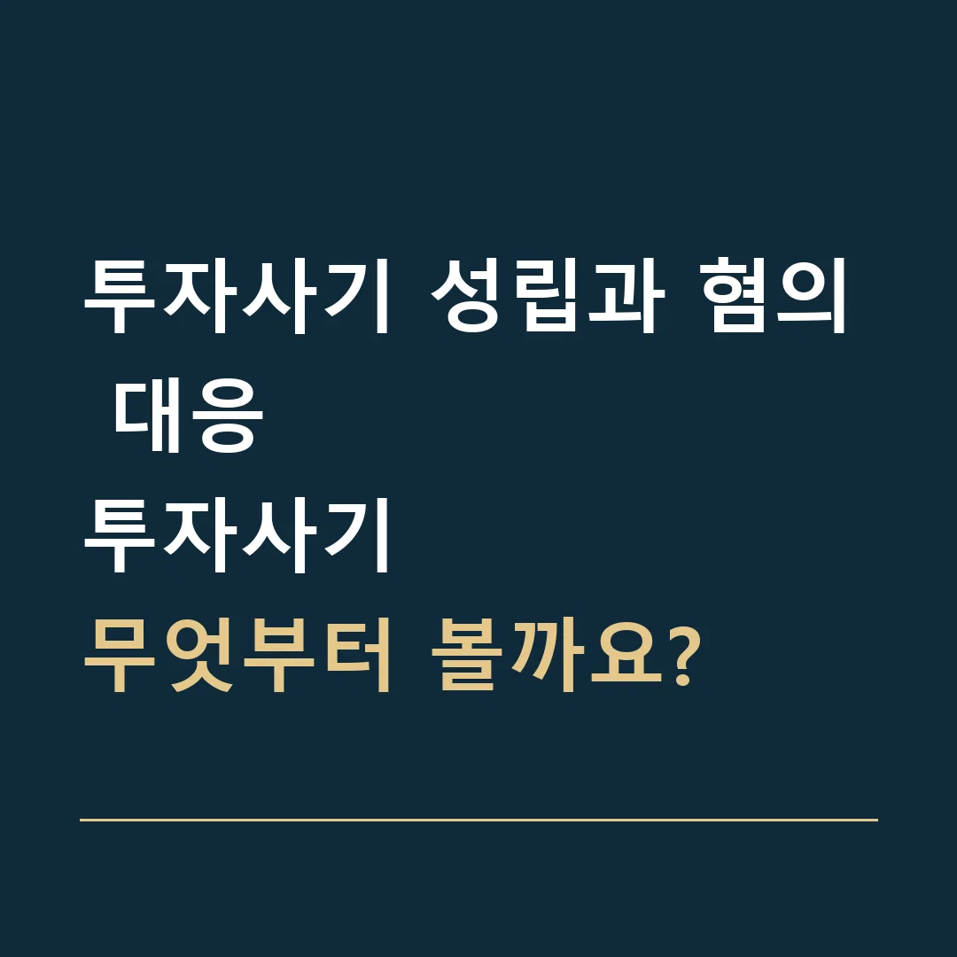 투자사기 성립과 혐의 대응 · 투자사기
무엇부터 볼까요?