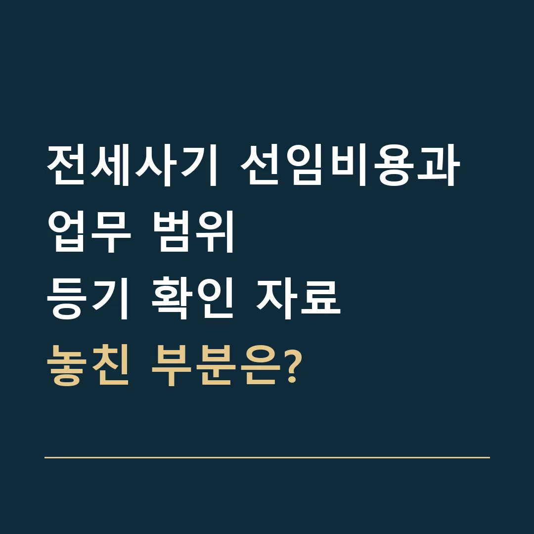 전세사기 선임비용과 업무 범위 · 등기 확인 자료
놓친 부분은?