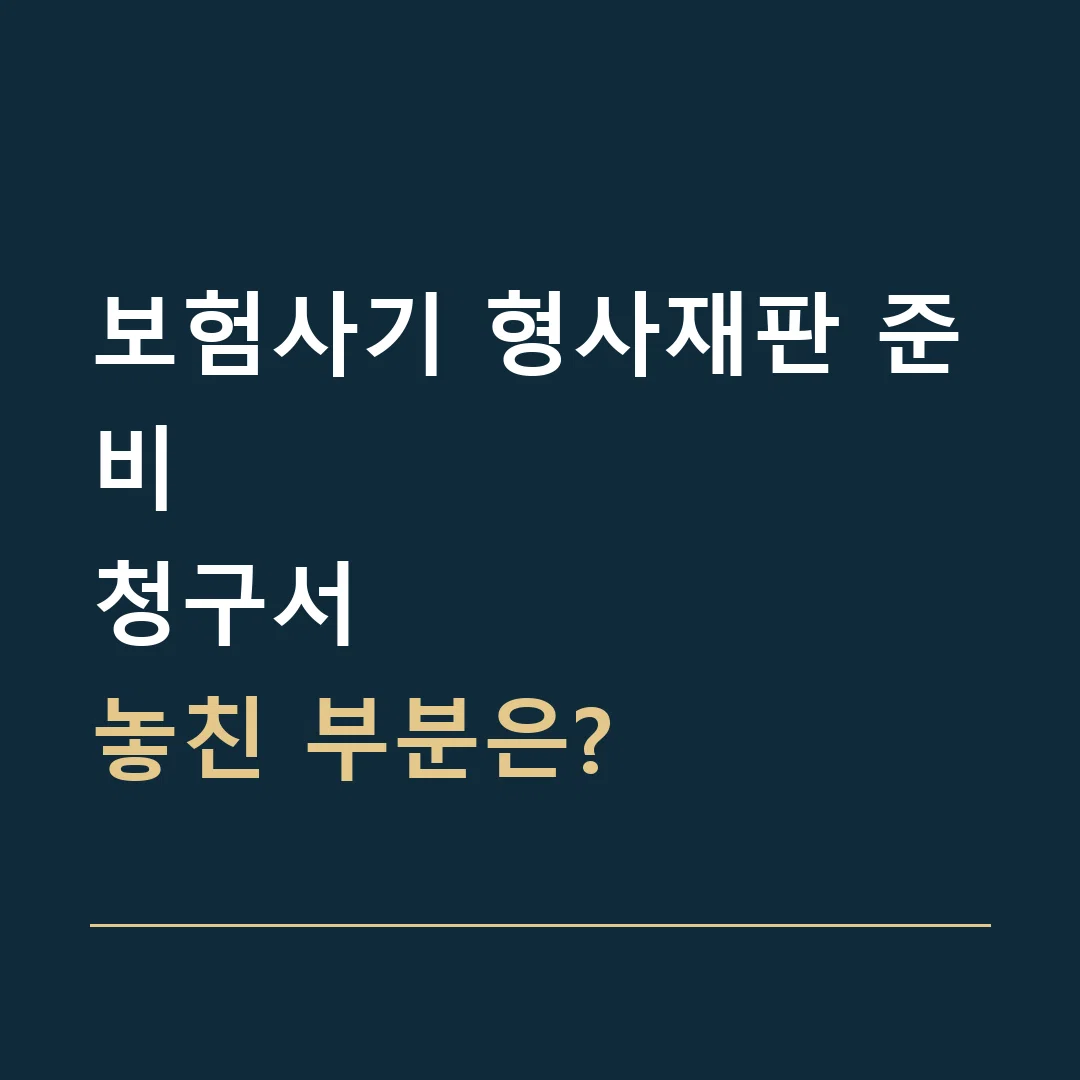 보험사기 형사재판 준비 · 청구서
놓친 부분은?