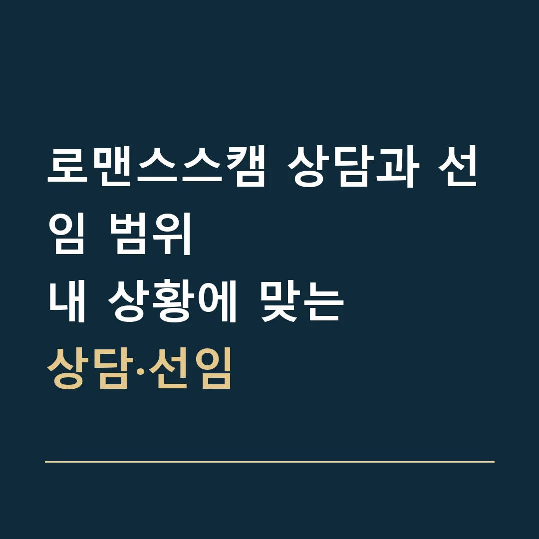 로맨스스캠 상담과 선임 범위 · 내 상황에 맞는
상담·선임