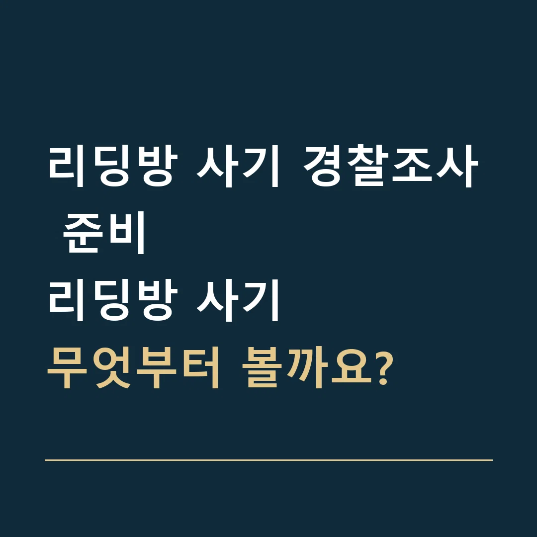 리딩방 사기 경찰조사 준비 · 리딩방 사기
무엇부터 볼까요?