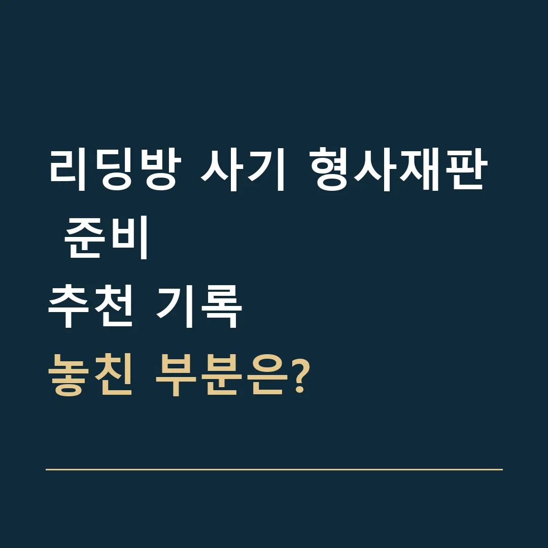 리딩방 사기 형사재판 준비 · 추천 기록
놓친 부분은?