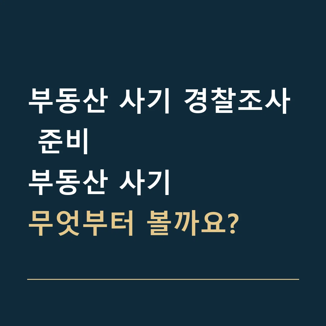부동산 사기 경찰조사 준비 · 부동산 사기
무엇부터 볼까요?
