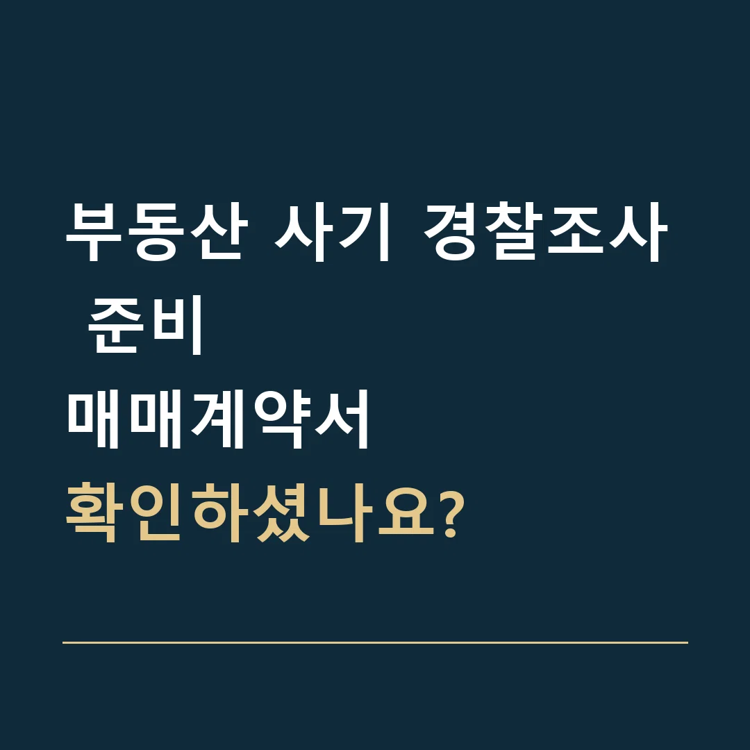 부동산 사기 경찰조사 준비 · 매매계약서
확인하셨나요?