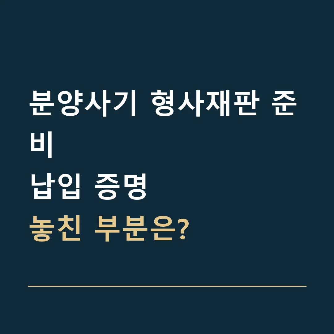 분양사기 형사재판 준비 · 납입 증명
놓친 부분은?