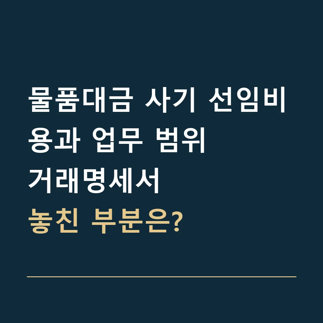 물품대금 사기 선임비용과 업무 범위 · 거래명세서
놓친 부분은?