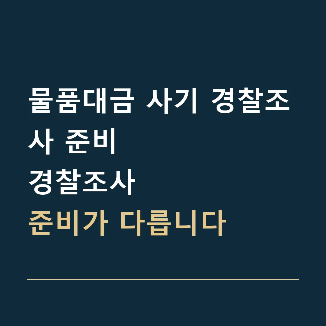물품대금 사기 경찰조사 준비 · 경찰조사
준비가 다릅니다