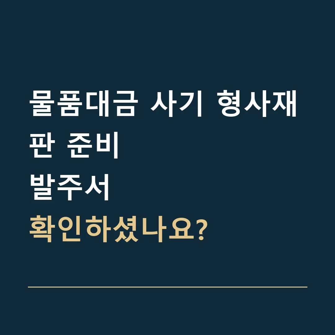 물품대금 사기 형사재판 준비 · 발주서
확인하셨나요?