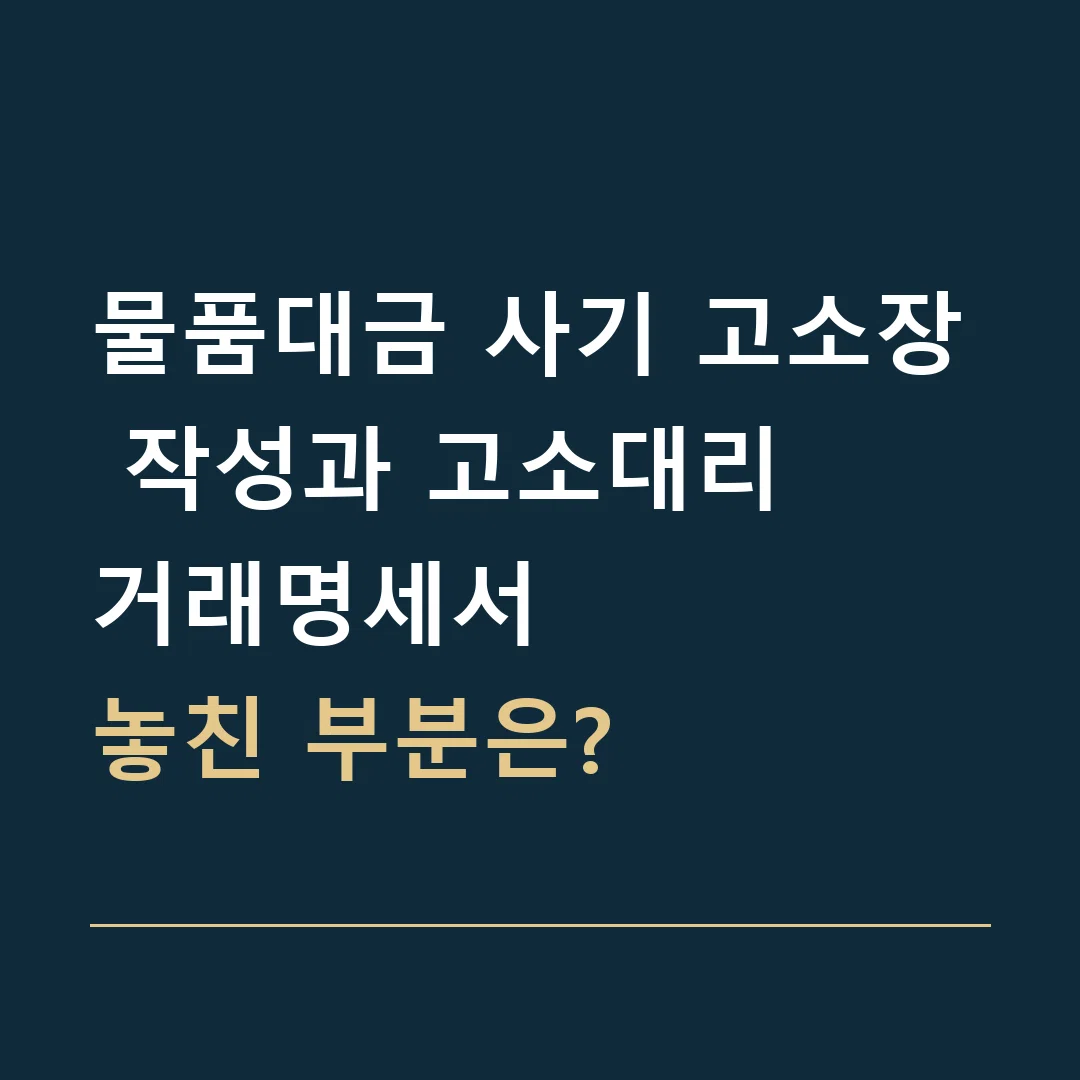 물품대금 사기 고소장 작성과 고소대리 · 거래명세서
놓친 부분은?