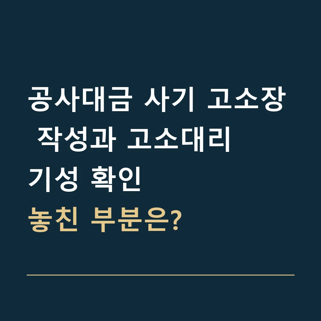 공사대금 사기 고소장 작성과 고소대리 · 기성 확인
놓친 부분은?