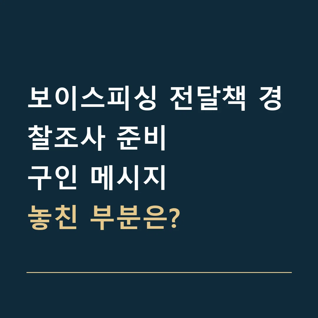 보이스피싱 전달책 경찰조사 준비 · 구인 메시지
놓친 부분은?