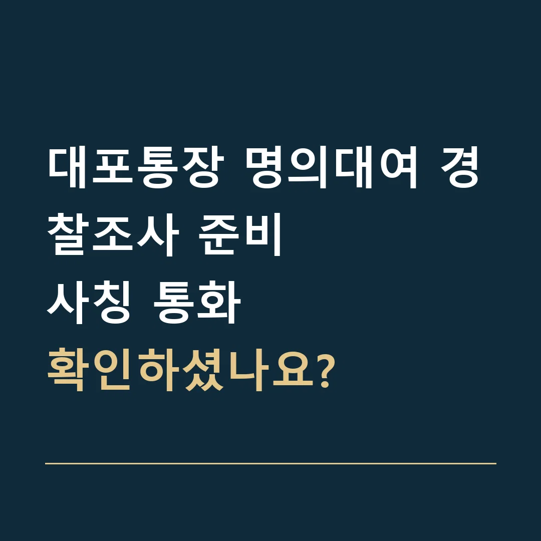 대포통장 명의대여 경찰조사 준비 · 사칭 통화
확인하셨나요?