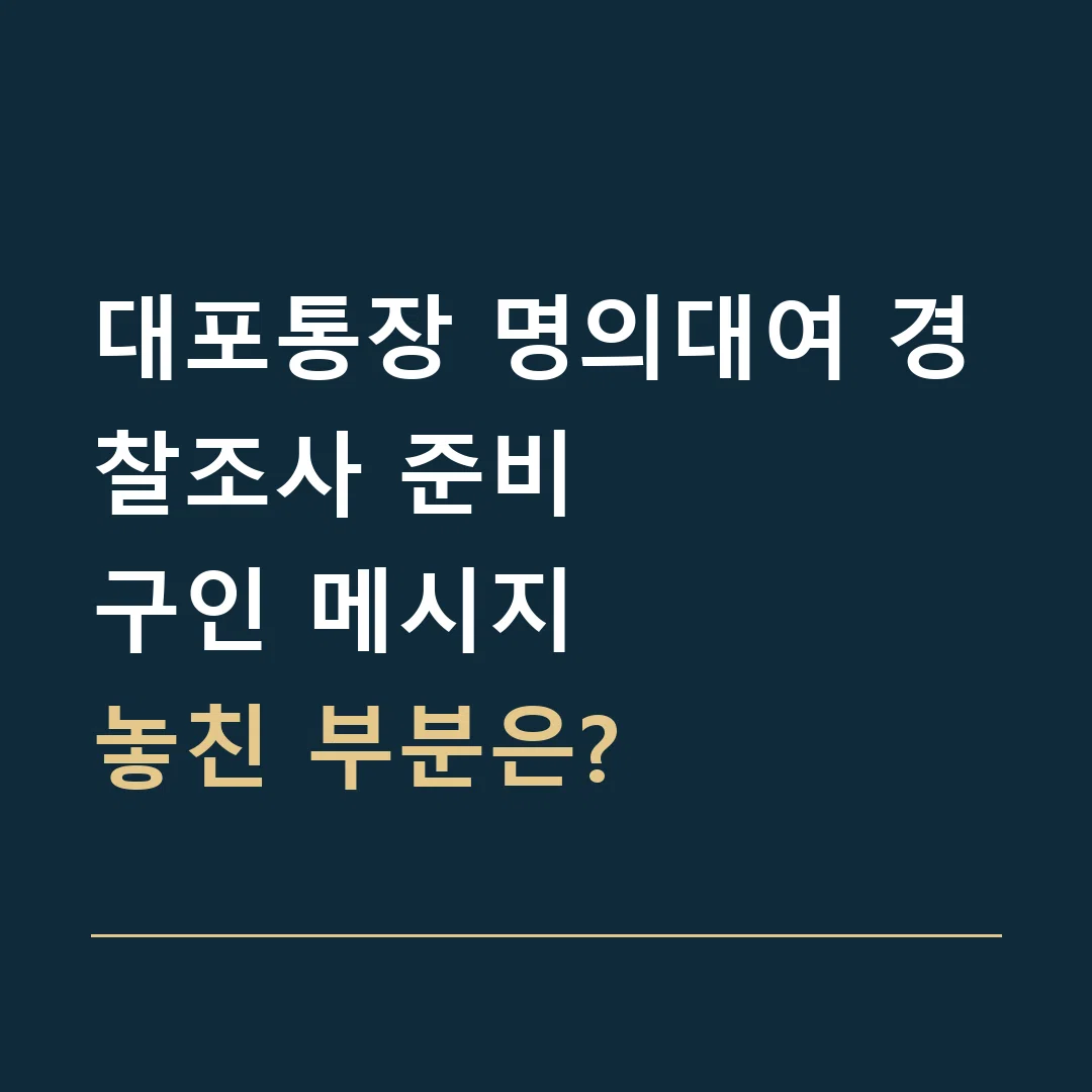 대포통장 명의대여 경찰조사 준비 · 구인 메시지
놓친 부분은?