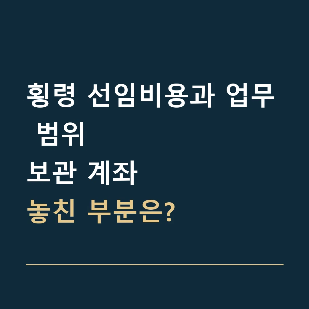 횡령 선임비용과 업무 범위 · 보관 계좌
놓친 부분은?