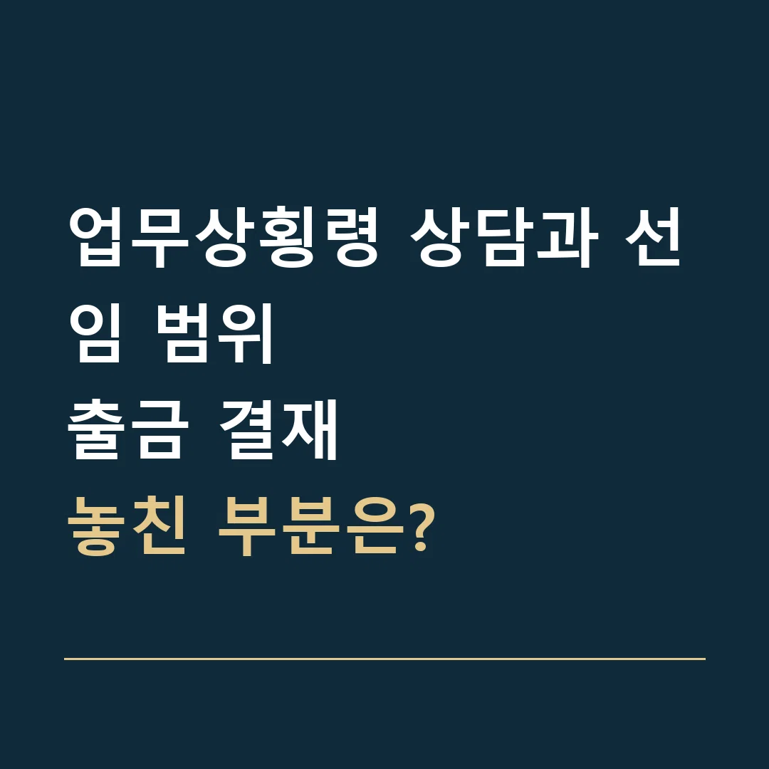 업무상횡령 상담과 선임 범위 · 출금 결재
놓친 부분은?