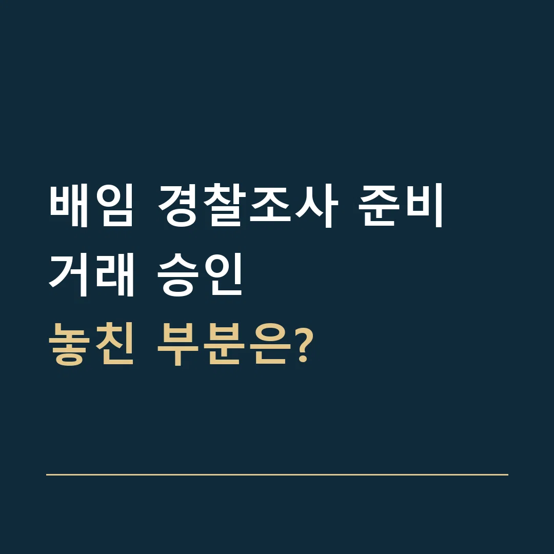 배임 경찰조사 준비 · 거래 승인
놓친 부분은?