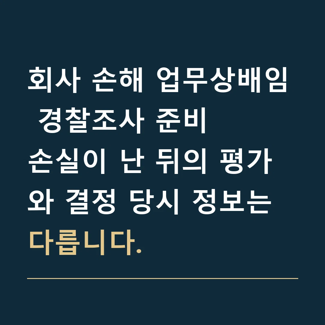 회사 손해 업무상배임 경찰조사 준비 · 손실이 난 뒤의 평가와 결정 당시 정보는 다릅니다.