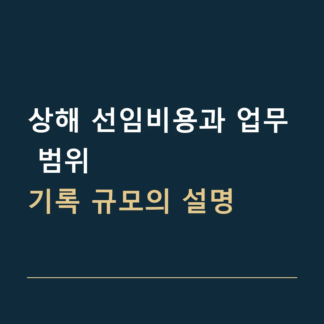 상해 선임비용과 업무 범위 · 기록 규모의 설명