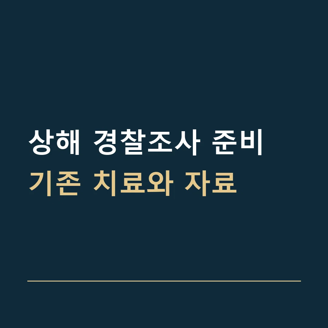 상해 경찰조사 준비 · 기존 치료와 자료
