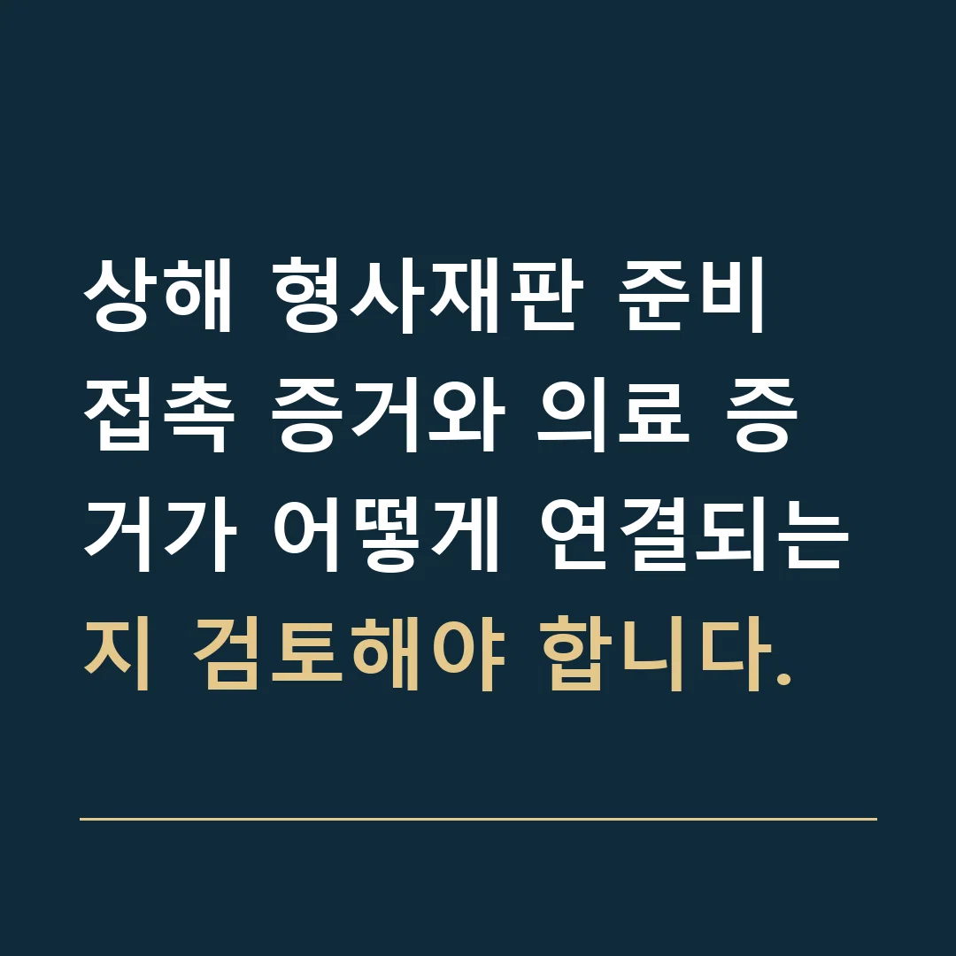 상해 형사재판 준비 · 접촉 증거와 의료 증거가 어떻게 연결되는지 검토해야 합니다.