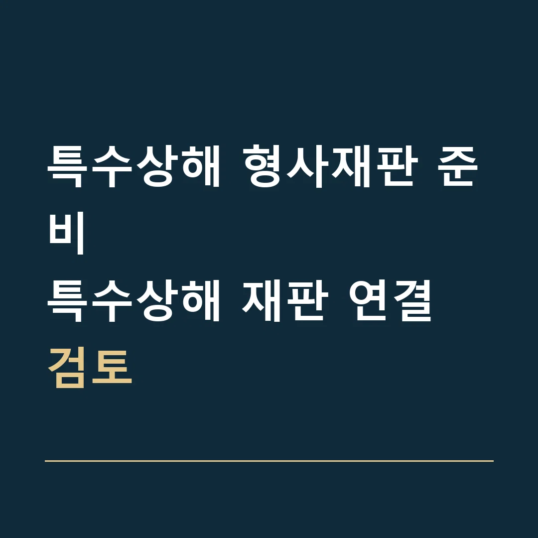 특수상해 형사재판 준비 · 특수상해 재판 연결 검토