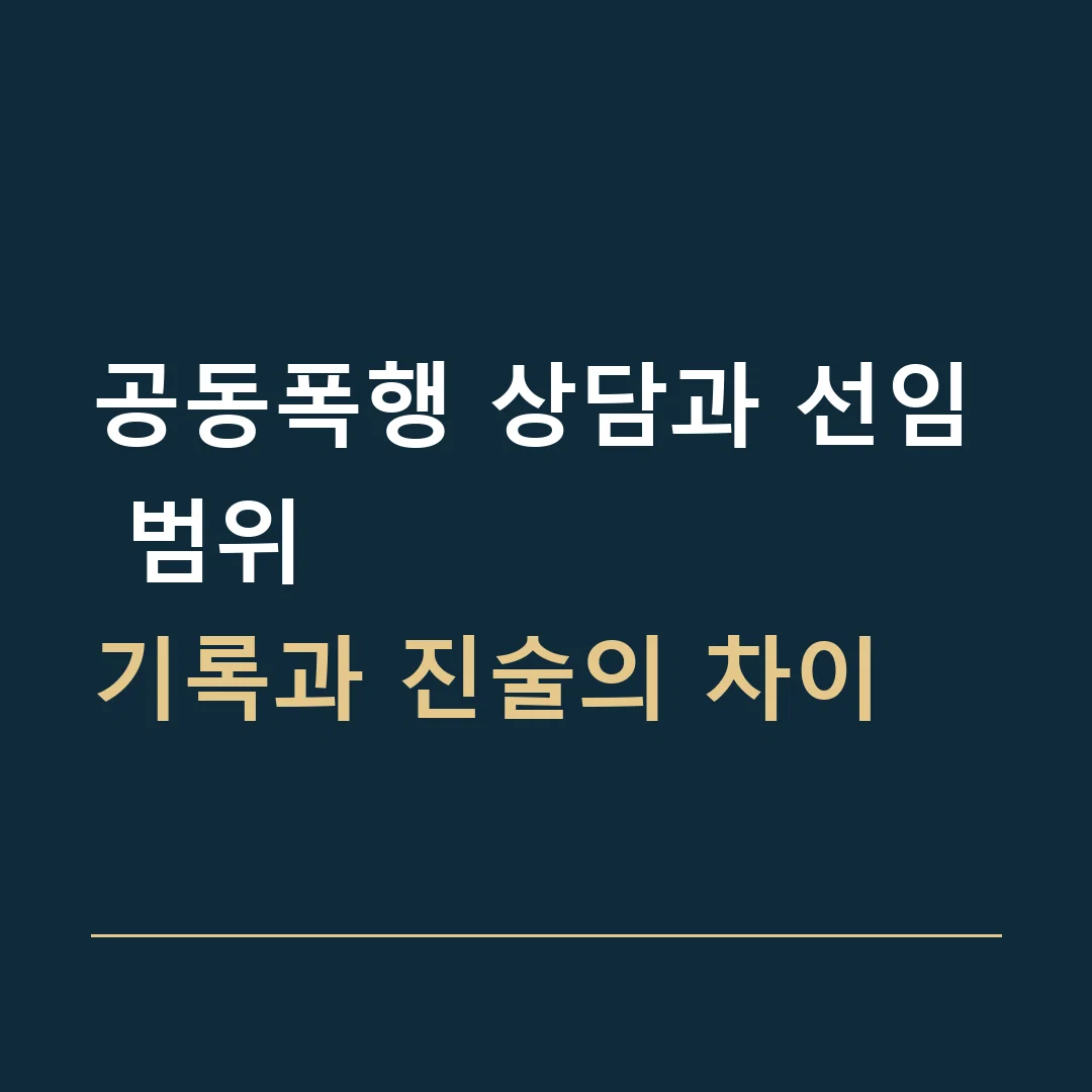 공동폭행 상담과 선임 범위 · 기록과 진술의 차이