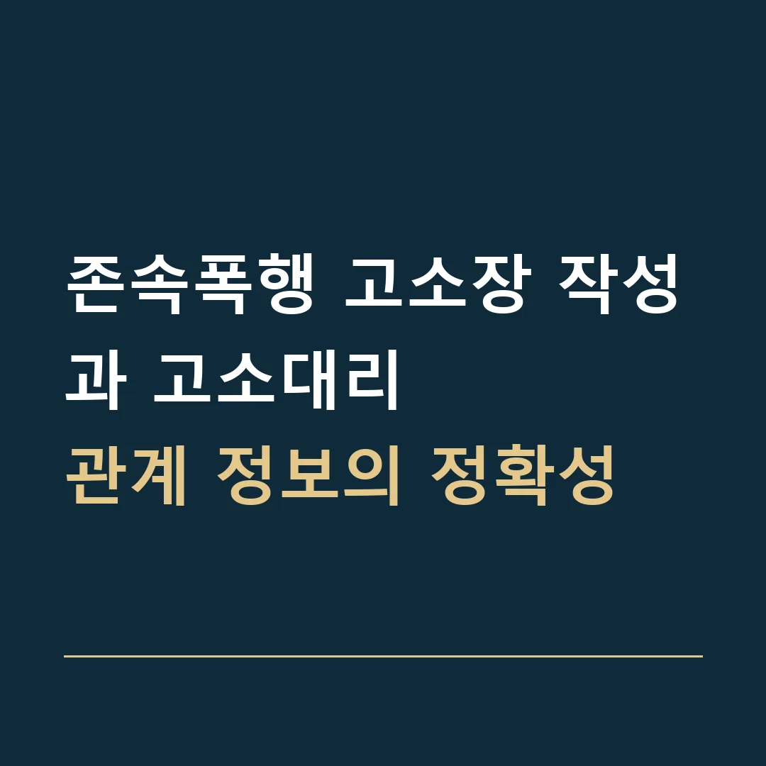 존속폭행 고소장 작성과 고소대리 · 관계 정보의 정확성