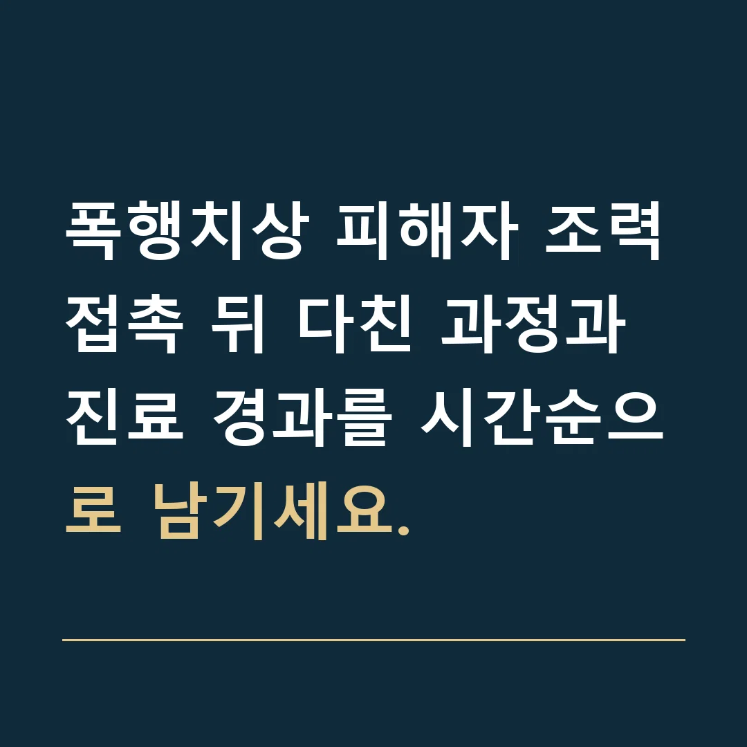 폭행치상 피해자 조력 · 접촉 뒤 다친 과정과 진료 경과를 시간순으로 남기세요.