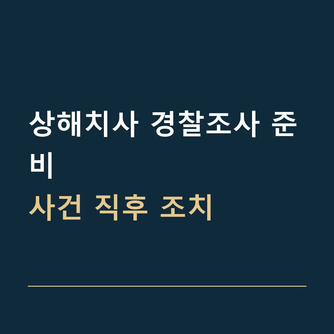 상해치사 경찰조사 준비 · 사건 직후 조치