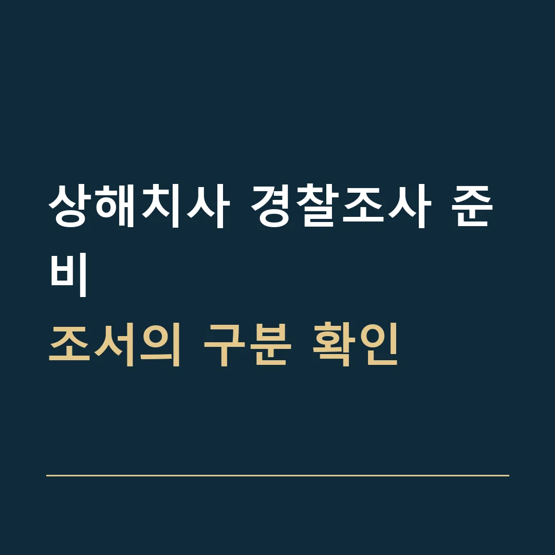 상해치사 경찰조사 준비 · 조서의 구분 확인