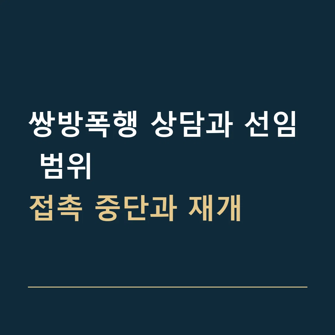 쌍방폭행 상담과 선임 범위 · 접촉 중단과 재개