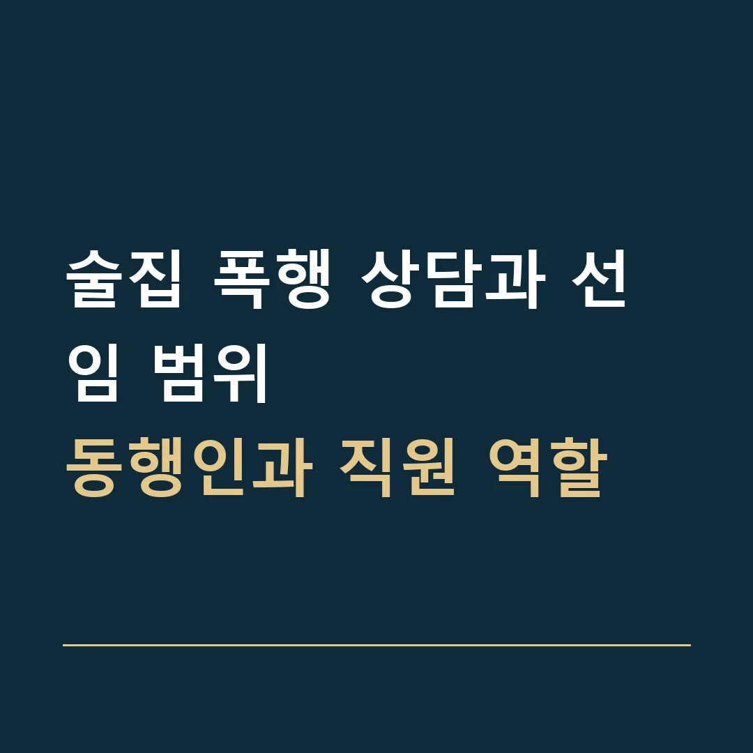 술집 폭행 상담과 선임 범위 · 동행인과 직원 역할