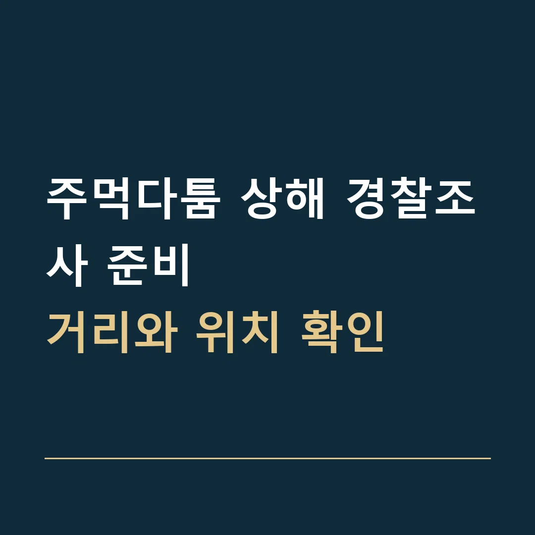 주먹다툼 상해 경찰조사 준비 · 거리와 위치 확인
