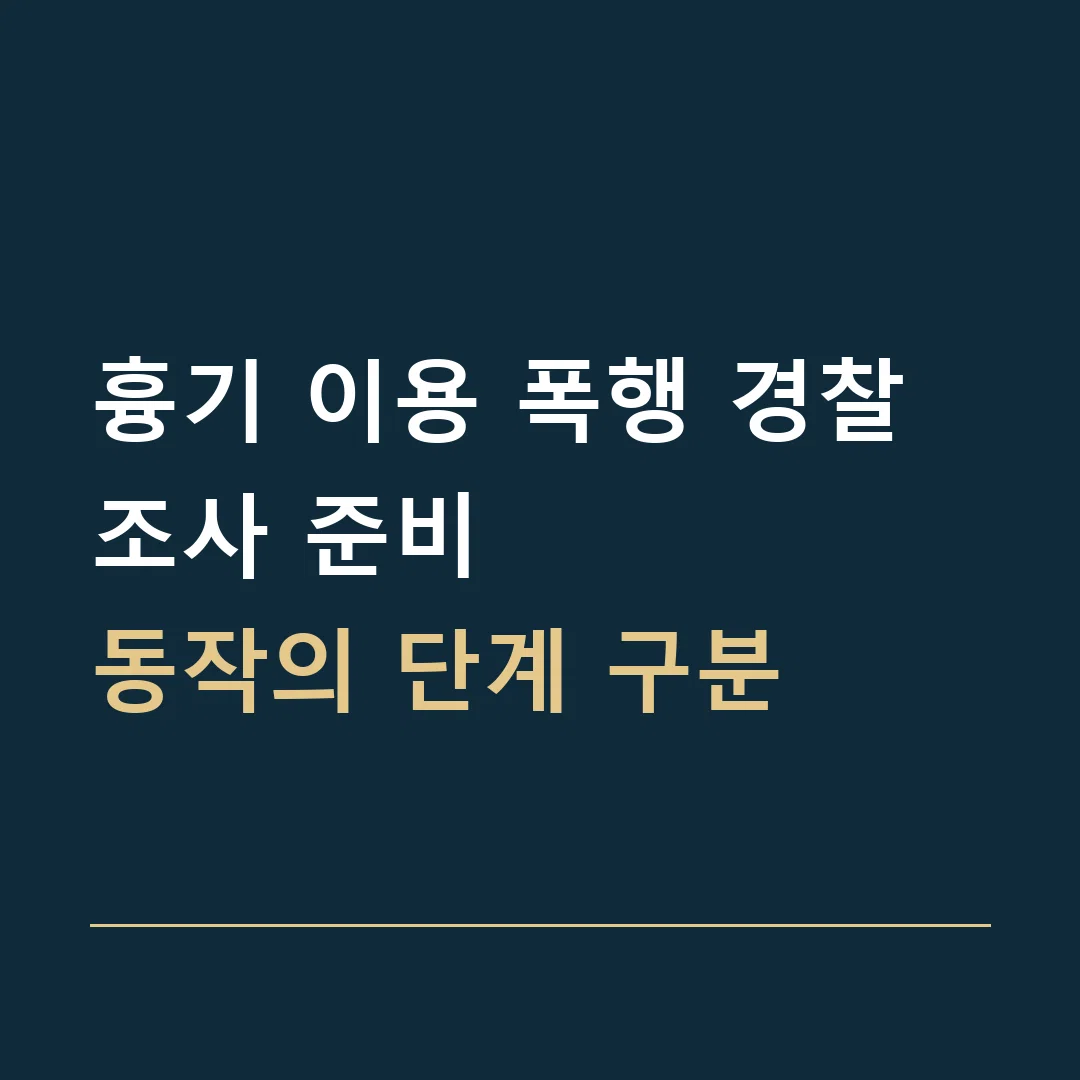 흉기 이용 폭행 경찰조사 준비 · 동작의 단계 구분
