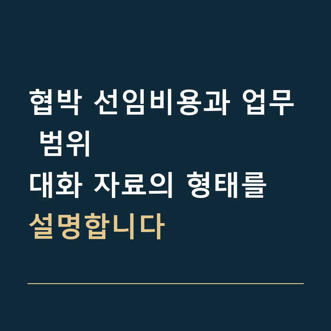 협박 선임비용과 업무 범위 · 대화 자료의 형태를 설명합니다