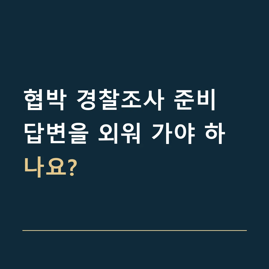 협박 경찰조사 준비 · 답변을 외워 가야 하나요?