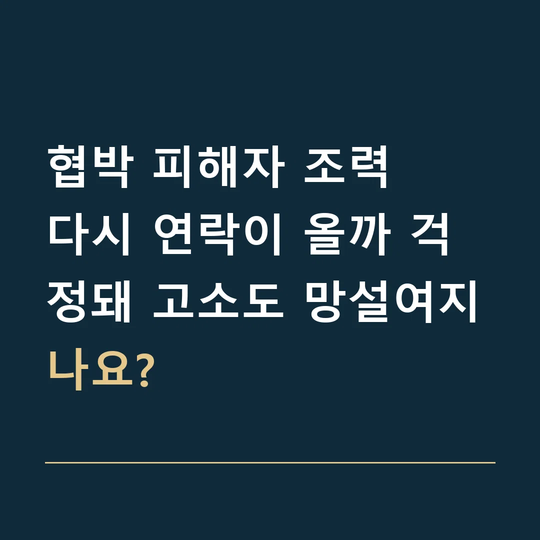 협박 피해자 조력 · 다시 연락이 올까 걱정돼 고소도 망설여지나요?